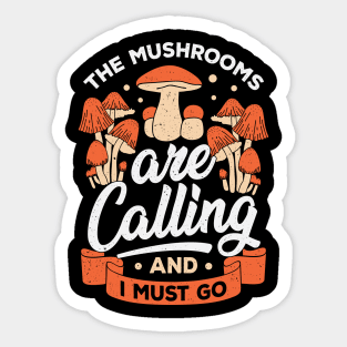 The Mushrooms Are Calling And I Must Go Sticker